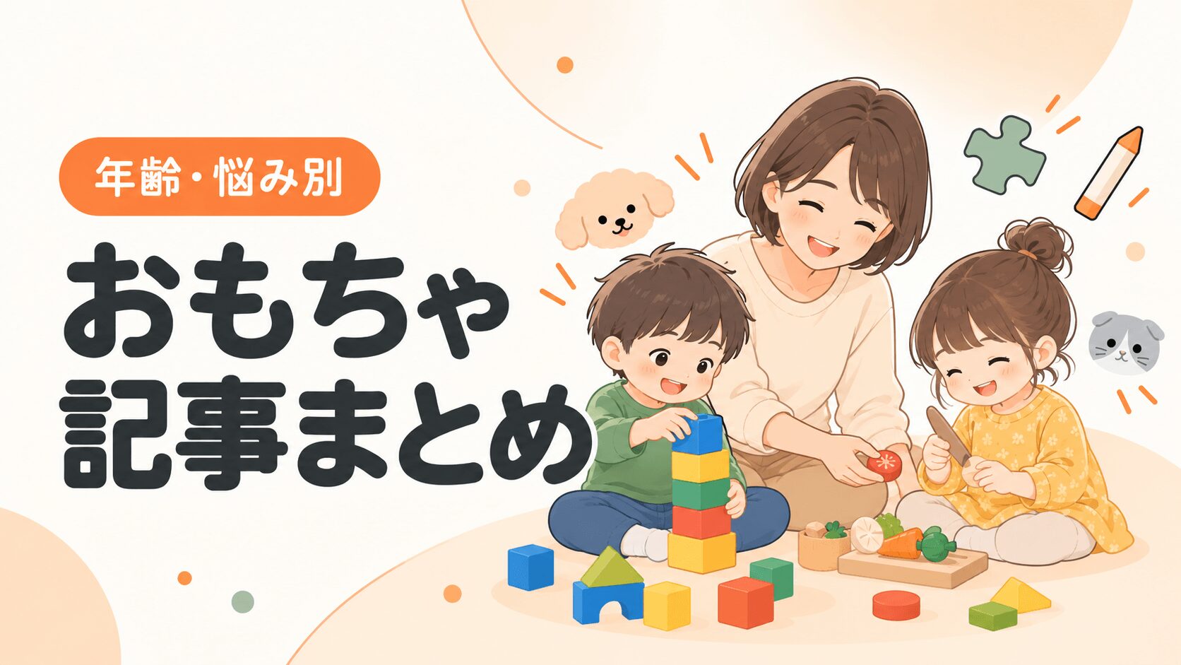 年齢や悩みに合ったおもちゃを親子で楽しむ記事まとめ